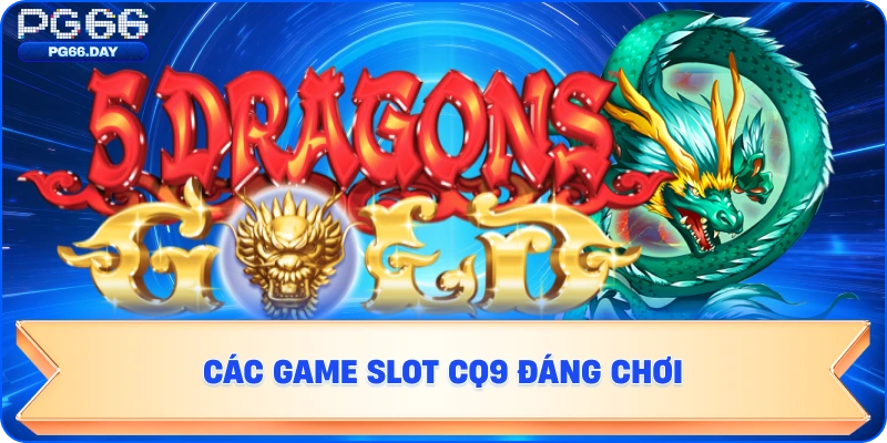 Các Game Slot CQ9 Đáng Chơi