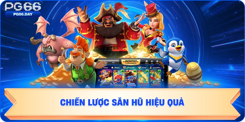 CHIẾN LƯỢC SĂN HŨ HIỆU QUẢ TẠI PG66