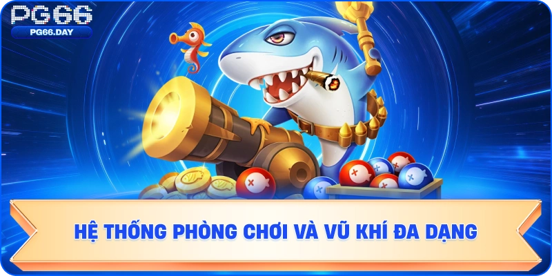 Hệ Thống Phòng Chơi và Vũ Khí Đa Dạng