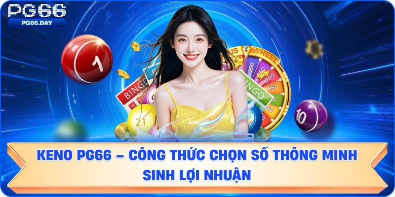 Keno PG66 – Công Thức Chọn Số Thông Minh Sinh Lợi Nhuận