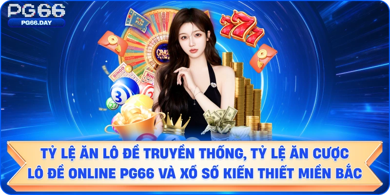 Hình ảnh so sánh tỷ lệ ăn Lô đề truyền thống, Tỷ lệ ăn cược Lô đề online PG66 và Xổ số kiến thiết miền Bắc.