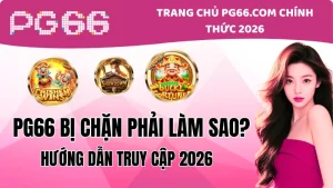PG66 Bị Chặn Phải Làm Sao? Hướng Dẫn Truy Cập 2026