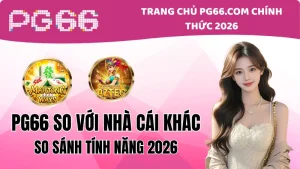 PG66 So Với Nhà Cái Khác: So Sánh Tính Năng 2026