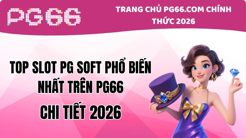 Top Slot PG Soft Phổ Biến Nhất Trên PG66 | Danh Sách Cập Nhật 2026